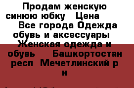 Продам,женскую синюю юбку › Цена ­ 2 000 - Все города Одежда, обувь и аксессуары » Женская одежда и обувь   . Башкортостан респ.,Мечетлинский р-н